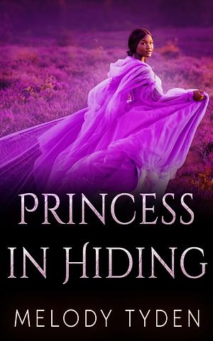 Princess in Hiding by Melody Tyden