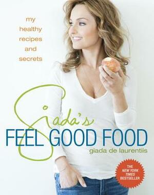 Giada's Feel Good Food: My Healthy Recipes and Secrets by Giada de Laurentiis
