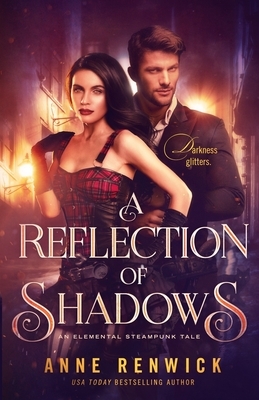 A Reflection of Shadows: An Elemental Steampunk Tale by Anne Renwick
