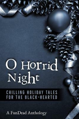 O Horrid Night: Chilling Holiday Tales for the Black-Hearted by Corinne Clark, Kenneth E. Olson