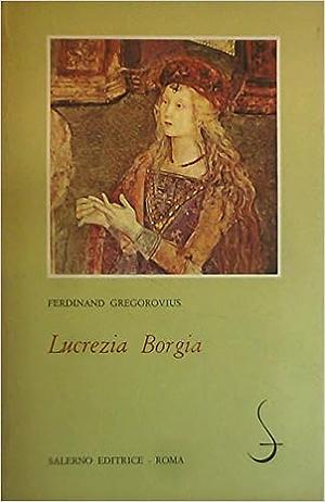 Lucrezia Borgia by Ferdinand Gregorovius