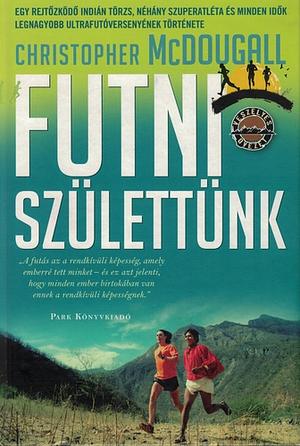 Futni születtünk: Egy rejtőzködő indián törzs, néhány szuperatléta és minden idők legnagyobb ultrafutó versenyének története by Christopher McDougall