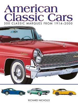 American Classic Cars: 300 Classic Marques from 1914-2000 by Richard Nicholls