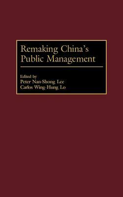 Remaking China's Public Management by Peter Lee, Carlos Lo