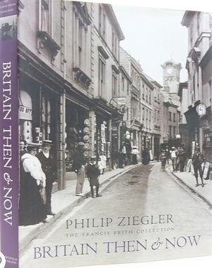 Britain Then and Now: The Francis Firth Collection by Philip Ziegler