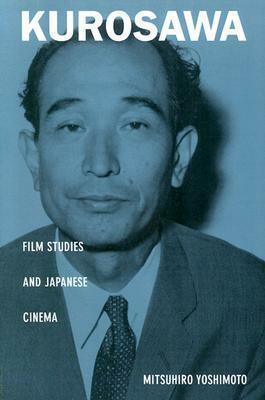Kurosawa: Film Studies and Japanese Cinema by Mitsuhiro Yoshimoto