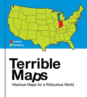 Terrible Maps : Hilarious Maps for a Ridiculous World  by Michael Howe