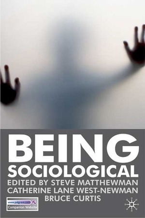 Being Sociological by Steve Matthewman, Catherine Lane West-Newman, Bruce Curtis