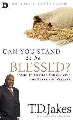 Can You Stand to Be Blessed?: Insights to Help You Survive the Peaks and Valleys by T.D. Jakes