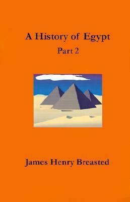 A History of Egypt, Part 2: From the Earliest Times to the Persian Conquest by James Henry Breasted