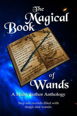 The Magical Book of Wands: A Multi-Author Anthology by E. P. Clark, Rick Haynes, Krista Gossett