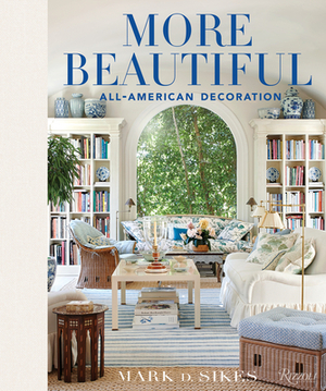 More Beautiful: All-American Decoration by Mark D. Sikes