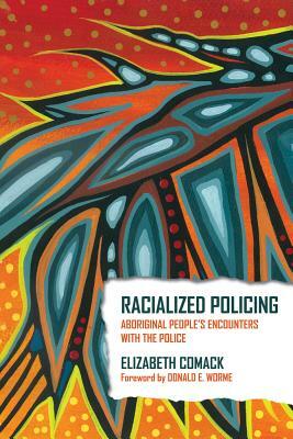 Racialized Policing: Aboriginal People's Encounters with the Police by Elizabeth Comack