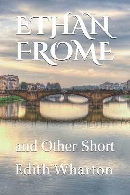 Ethan Frome: and Other Short by Edith Wharton