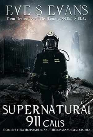 Supernatural 911 Calls: Real Ghost Stories of First Responders by Eve S. Evans