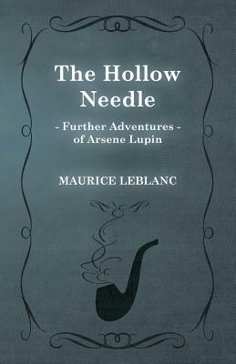 The Hollow Needle; Further Adventures of Arsene Lupin by Maurice Leblanc