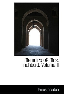 Memoirs of Mrs Inchbald 2 Volume Set: Including Her Familiar Correspondence with the Most Distinguished Persons of Her Time by James Boaden