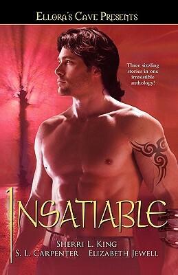 Insatiable: Ellora's Cave by Sherri L. King, S. L. Carpenter, Elizabeth Jewell