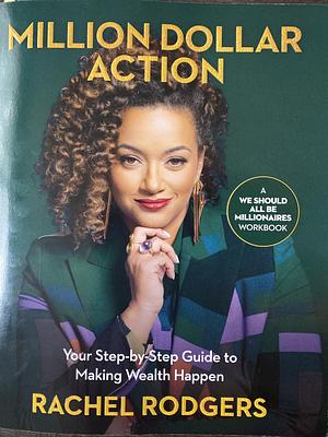 Million Dollar Action: Your Step-By-Step Guide to Making Wealth Happen by Rachel Rodgers