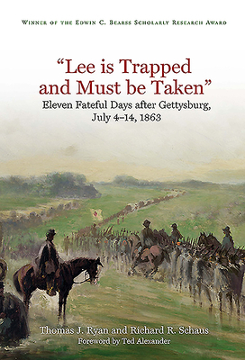 "lee Is Trapped and Must Be Taken": Eleven Fateful Days After Gettysburg, July 4-14, 1863 by Thomas J. Ryan, Richard R. Schaus