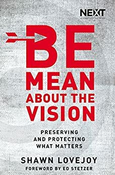 Be Mean About the Vision: Preserving and Protecting What Matters by Shawn Lovejoy