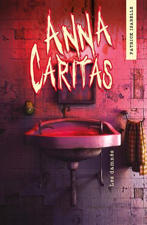 Anna Caritas T02: Les Damnés by Patrick Isabelle