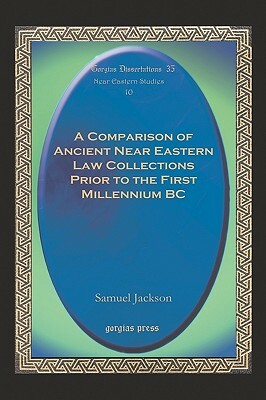 A Comparison of Ancient Near Eastern Law Collections Prior to the First Millennium BC by Samuel Jackson