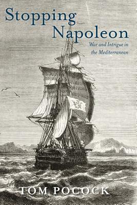 Stopping Napoleon: War and Intrigue in the Mediterranean by Tom Pocock