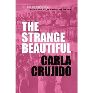 The Strange Beautiful by Carla Crujido