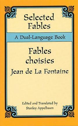 Selected Fables / Fables choisies: A Dual-Language Book by Jean de La Fontaine, Stanley Appelbaum