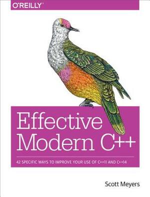 Effective Modern C++: 42 Specific Ways to Improve Your Use of C++11 and C++14 by Scott Meyers