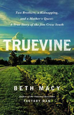 Truevine: Two Brothers, a Kidnapping, and a Mother's Quest: A True Story of the Jim Crow South by Beth Macy