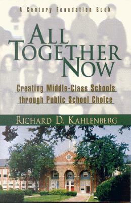 All Together Now: Creating Middle-Class Schools Through Public School Choice by Richard D. Kahlenberg