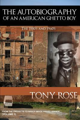 The Autobiography of an American Ghetto Boy - The 1950's and 1960's by Tony Rose