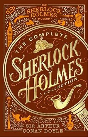 The Complete Sherlock Holmes Collection: An Official Sherlock Holmes Museum Product by Arthur Conan Doyle
