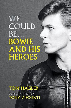 We Could Be: Bowie and his Heroes by Tom Hagler, Tom Hagler