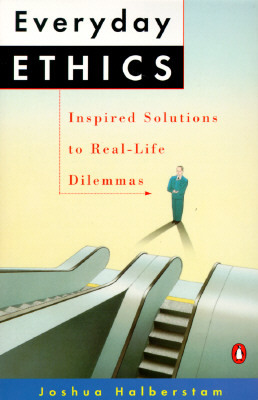 Everyday Ethics: Inspired Solutions to Real-Life Dilemmas by Joshua Halberstam