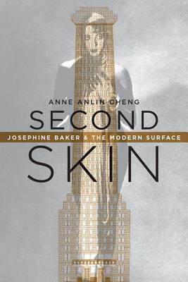 Second Skin: Josephine Baker & the Modern Surface by Anne Anlin Cheng