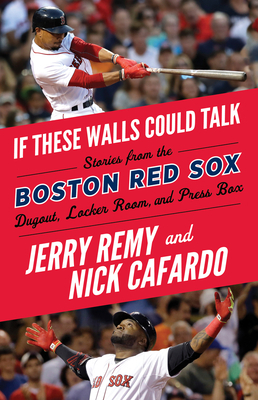 If These Walls Could Talk: Boston Red Sox by Jerry Remy, Nick Cafardo