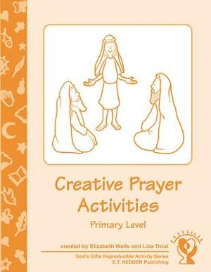 Creative Prayer Activities: Intermediate Level by Elizabeth Wells, Lisa Trout