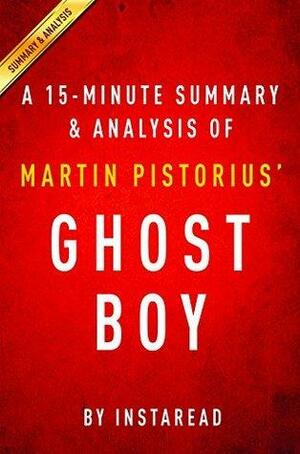 Ghost Boy by Martin Pistorius - A 15-minute Summary & Analysis: The Miraculous Escape of a Misdiagnosed Boy Trapped Inside his own Body by Instaread Summaries