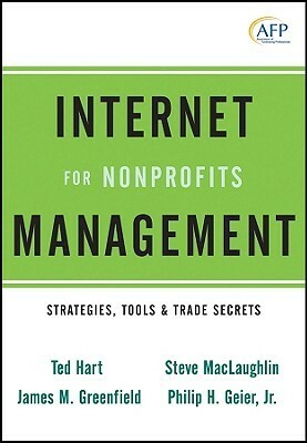 Nonprofit Internet Management: Strategies, Tools and Trade Secrets by Steve MacLaughlin, Ted Hart, Philip H. Geier Jr., James M. Greenfield