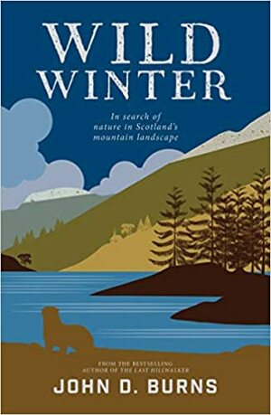Wild Winter: In Search of Nature in Scotland's Mountain Landscape by John D. Burns