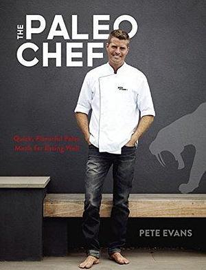 The Paleo Chef: Quick, Flavorful Paleo Meals for Eating Well A Cookbook by Seamus Mullen, Pete Evans, Pete Evans