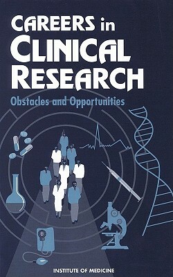 Careers in Clinical Research: Obstacles and Opportunities by Institute of Medicine, Committee on Addressing Career Paths for, Division of Health Sciences Policy