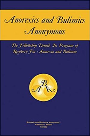 Anorexics and Bulimics Anonymous: The Fellowship Details Its Program of Recovery for Anorexia and Bulimia by Faith Farthing