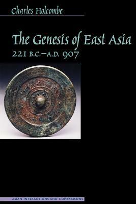 Genesis of East Asia, 221 B.C.-A.D. 907 by Charles Holcombe