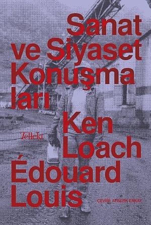 Sanat ve Siyaset Konuşmaları by Ken Loach, Édouard Louis, Ayberk Erkay