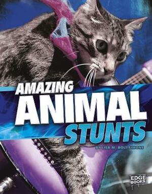 Amazing Animal Stunts by Lisa M. Bolt Simons