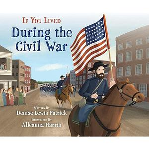 If You Lived During the Civil War by Denise Lewis Patrick